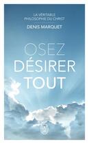 Couverture du livre « Osez désirer tout : la véritable philosophie du Christ » de Denis Marquet aux éditions J'ai Lu
