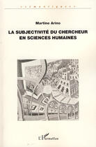 Couverture du livre « La subjectivité du chercheur en sciences humaines » de Martine Arino aux éditions L'harmattan