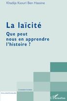 Couverture du livre « La laïcité ; que peut nous en apprendre l'histoire ? » de Khadija Ksouri Ben Hassine aux éditions L'harmattan