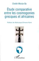 Couverture du livre « Étude comparative entre les cosmogonies grecques et africaines » de Moctar Ba Cheikh aux éditions Editions L'harmattan