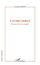 Couverture du livre « L'autre Cioran ; Cioran lève le masque » de Constantin Frosin aux éditions Editions L'harmattan