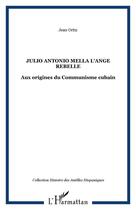 Couverture du livre « JULIO ANTONIO MELLA L'ANGE REBELLE : Aux origines du Communisme cubain » de Jean Ortiz aux éditions Editions L'harmattan