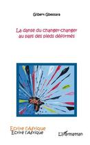 Couverture du livre « Danse du changer-changer au pays des pieds déformés » de Gilbert Gbessaya aux éditions Editions L'harmattan