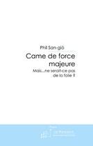 Couverture du livre « Came de force majeur ; mais...ne serait-ce pas de la folie ? » de Phil San Gió aux éditions Editions Le Manuscrit