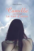 Couverture du livre « Camille ; le trait d'union » de Alain Dubois aux éditions Amalthee