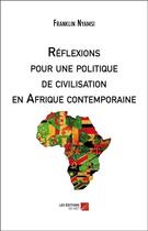 Couverture du livre « Réflexions pour une politique de civilisation en Afrique contemporaine » de Franklin Nyamsi aux éditions Editions Du Net