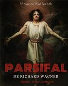 Couverture du livre « Parsifal, de Richard Wagner : légende, drame, partition : une analyse dramaturgique de l'opéra de Wagner » de Kufferath Maurice aux éditions Books On Demand