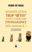 Couverture du livre « Sommes-nous trop bêtes pour comprendre l'intelligence des animaux ? » de Frans De Waal aux éditions Actes Sud