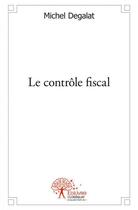Couverture du livre « Le controle fiscal » de Michel Degalat aux éditions Edilivre