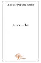 Couverture du livre « Juré craché » de Christiane Delpierre aux éditions Edilivre