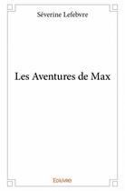 Couverture du livre « Les aventures de Max » de Severine Lefebvre aux éditions Edilivre