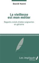 Couverture du livre « La vieillesse est mon métier ; regards croisés d'aides-soignantes en gériatrie » de David Hanni aux éditions L'harmattan