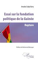 Couverture du livre « Essai sur la fondation politique de la Guinée ; rupture » de Barry Amadou Sadjo aux éditions L'harmattan