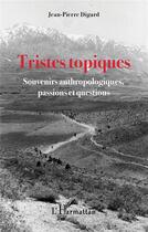 Couverture du livre « Tristes topiques : souvenirs anthropologiques, passions et questions » de Jean-Pierre Digard aux éditions L'harmattan