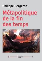 Couverture du livre « Métapolitique de la fin des temps » de Philippe Bergeron aux éditions Dualpha