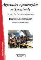 Couverture du livre « Apprendre à philosopher en terminale ; le pari de l'accompagnement » de Jacques Le Montagner aux éditions Chronique Sociale