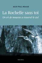 Couverture du livre « La Rochelle sans toi ; un cri de mouette a traversé le ciel » de Jean-Paul Rigaud aux éditions Geste