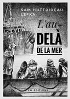 Couverture du livre « L'au dela de la mer - une migrante nommee blanche-neige » de Huttrideau/Lefka aux éditions Ella Editions