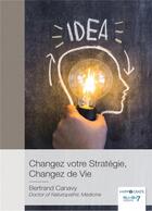Couverture du livre « Changez votre stratégie, changez de vie » de Bertrand Canavy aux éditions Nombre 7