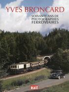 Couverture du livre « Soixante ans de photographies ferroviaires » de Yves Broncard aux éditions La Vie Du Rail