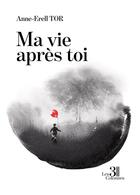 Couverture du livre « Ma vie après toi » de Anne-Erell Tor aux éditions Les Trois Colonnes