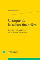 Couverture du livre « Critique de la raison financière : Enquête philosophique sur la finance de marché » de Pierre Giai-Levra aux éditions Classiques Garnier