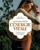 Couverture du livre « Le grand livre de l'énergie vitale : soulager ses maux grâce aux thérapies énergétiques » de Li Wu et Nathalie Lauer aux éditions Marabout