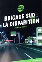 Couverture du livre « Brigade sud : la disparition » de Jean-Luc Luciani aux éditions Rageot