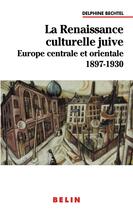 Couverture du livre « La renaissance culturelle juive ; Europe centrale et orientale ; 1897-1930 » de Delphine Bechtel aux éditions Belin