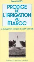 Couverture du livre « Prodige de l'irrigation au Maroc ; le développement exemplaire du TALDA, 1936-1985 » de Pierre Prefol aux éditions Nel