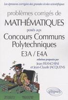 Couverture du livre « Problèmes corrigés de mathématiques posés aux concours communs polytechniques ; E3A, E4A » de Franchini/Jacquens aux éditions Ellipses