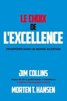Couverture du livre « Le choix de l'excellence ; prospérer dans un monde incertain » de Jim Collins et Morten T. Hansen aux éditions Pearson