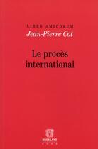 Couverture du livre « Liber amicorum Jean-Pierre Cot ; le procès international » de  aux éditions Bruylant