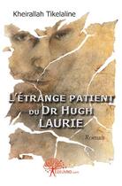 Couverture du livre « L'étrange patient du dr Hugh Laurie » de Kheiralla Tikelaline aux éditions Edilivre