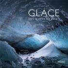 Couverture du livre « Glace : Dans le ventre des glaciers » de Jean-Francois Delhom aux éditions Favre