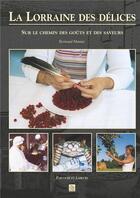 Couverture du livre « La Lorraine des délices ; sur le chemin des goûts et des saveurs » de Bertrand Munier aux éditions Editions Sutton