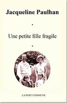 Couverture du livre « Une petite fille fragile » de Jacqueline Paulhan aux éditions La Part Commune