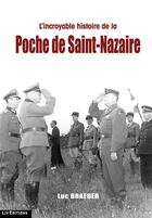 Couverture du livre « L'incroyable histoire de la poche de Saint-Nazaire » de Luc Braeuer aux éditions Liv'editions