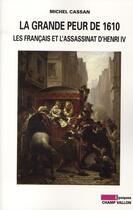 Couverture du livre « La grande peur de 1610 ; les français et l'assassinat d'henri IV » de Michel Cassan aux éditions Champ Vallon