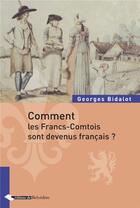 Couverture du livre « Comment les Francs-Comtois sont devenus français » de Georges Bidalot aux éditions Editions Du Belvedere