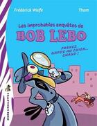 Couverture du livre « Les improbables enquêtes de Bob Lebo : prenez garde au chien chaud » de Wolfe Frederick aux éditions Bayard Canada