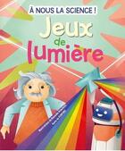 Couverture du livre « À nous la science ! jeux de lumière » de Rossella Trionfetti et Mattia Crivellini aux éditions White Star Kids