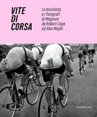 Couverture du livre « Vite di corsa : la bicicletta e i fotografi di Magnum darobert Capa ad Alex Majoli » de Marco Minuz et Gianni Mura aux éditions Silvana