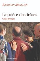 Couverture du livre « La prière des frères ; guide pratique » de Baudouin Ardillier aux éditions Des Beatitudes