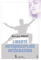 Couverture du livre « Liberte autodiscipline integration » de Jean Huillet Marc aux éditions Sydney Laurent