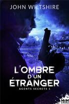 Couverture du livre « Agents secrets Tome 1 : l'ombre d'un étranger » de John Wiltshire aux éditions Mxm Bookmark