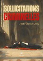 Couverture du livre « Sollicitations criminelles » de Jean-Claude Jully aux éditions Le Lys Bleu