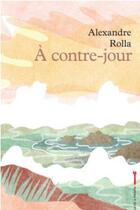 Couverture du livre « À contre-jour » de Alexandre Rolla aux éditions La Cle A Molette