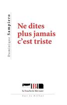 Couverture du livre « Ne dites plus jamais c'est triste » de Dominique Sampiero aux éditions La Boucherie Litteraire