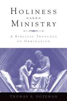 Couverture du livre « Holiness and Ministry: A Biblical Theology of Ordination » de Dozeman Thomas B aux éditions Oxford University Press Usa